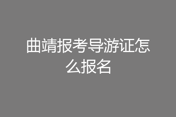 曲靖报考导游证怎么报名