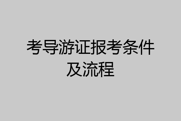 考导游证报考条件及流程