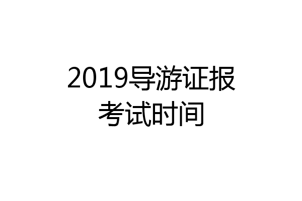 2019导游证报考试时间