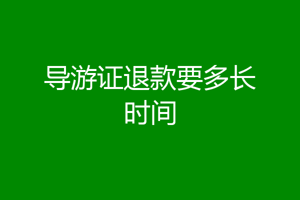 导游证退款要多长时间