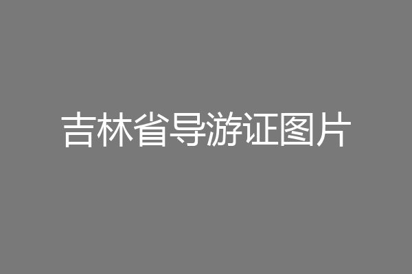 吉林省导游证图片