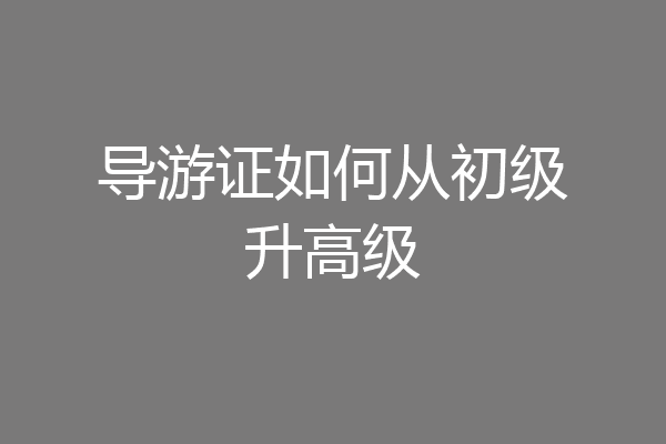 导游证如何从初级升高级