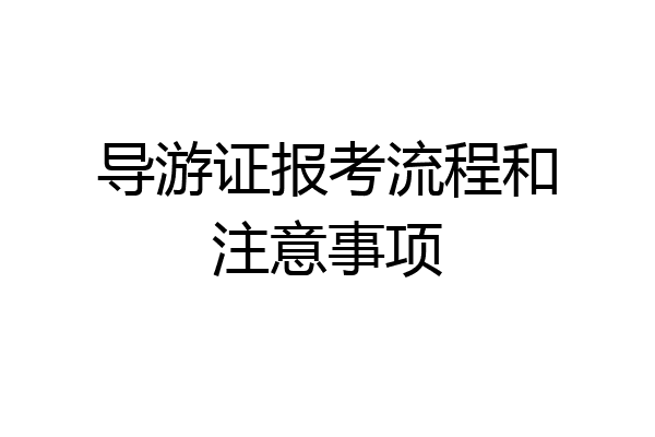 导游证报考流程和注意事项