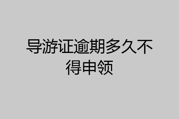 导游证逾期多久不得申领