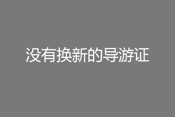 没有换新的导游证