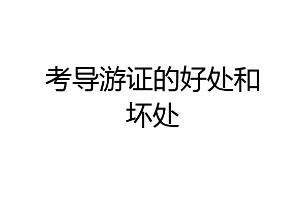 考导游证的好处和坏处
