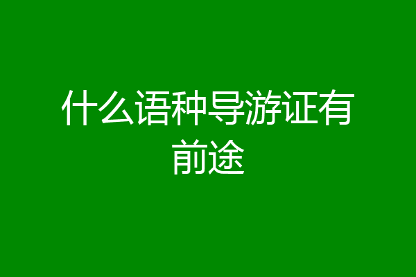 什么语种导游证有前途