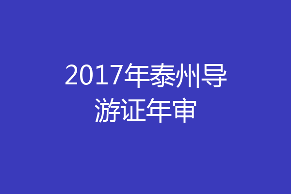 2017年泰州导游证年审