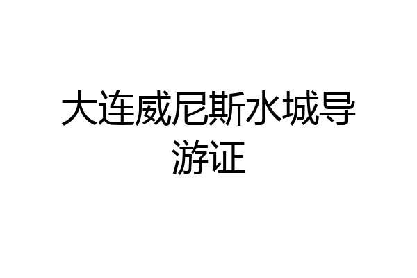 大连威尼斯水城导游证