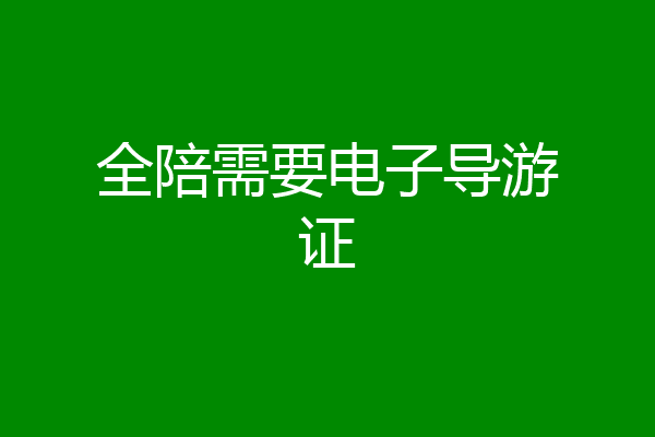 全陪需要电子导游证