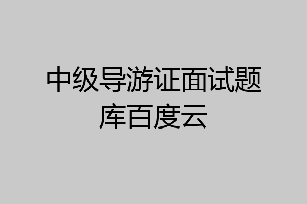 中级导游证面试题库百度云