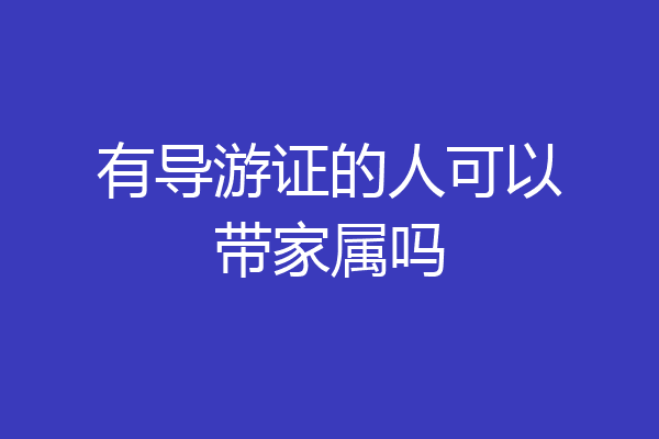 有导游证的人可以带家属吗