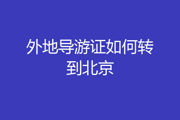 外地导游证如何转到北京