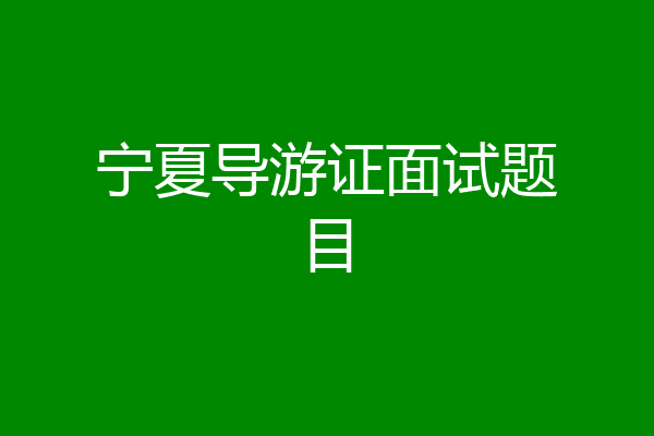 宁夏导游证面试题目