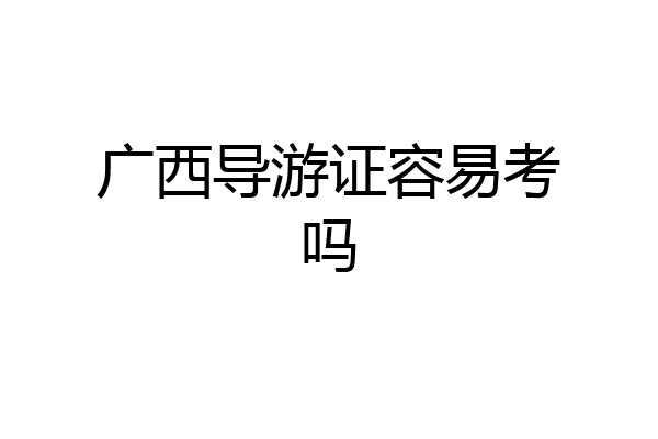 广西导游证容易考吗