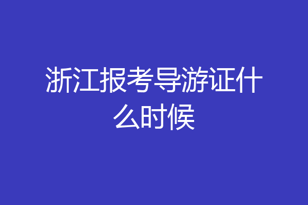 浙江报考导游证什么时候