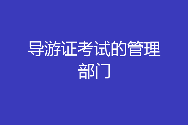 导游证考试的管理部门
