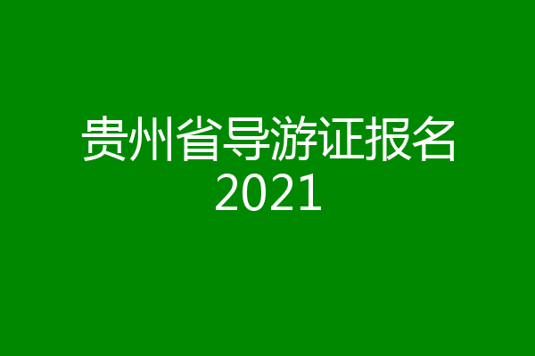 贵州省导游证报名2021