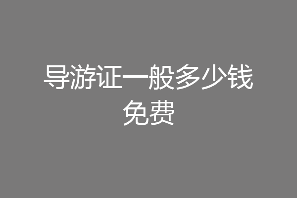 导游证一般多少钱免费