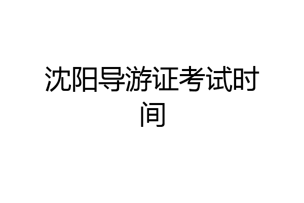 沈阳导游证考试时间