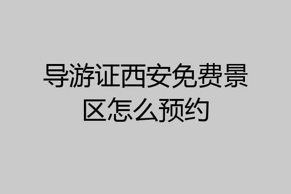 导游证西安免费景区怎么预约
