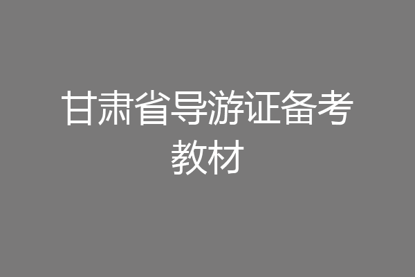 甘肃省导游证备考教材