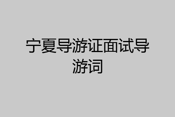 宁夏导游证面试导游词
