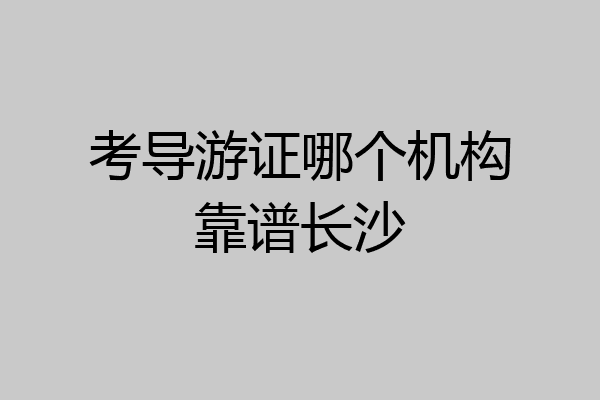 考导游证哪个机构靠谱长沙
