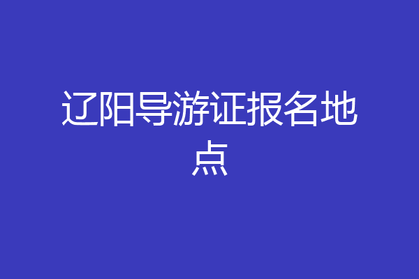 辽阳导游证报名地点