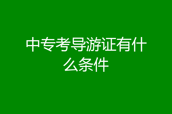 中专考导游证有什么条件
