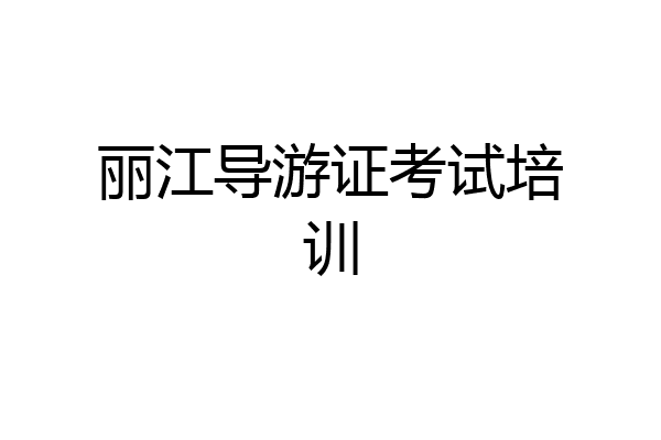 丽江导游证考试培训
