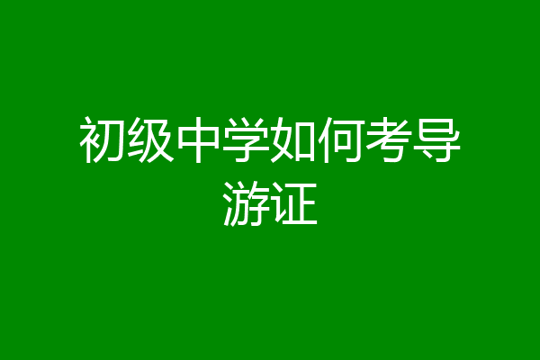 初级中学如何考导游证