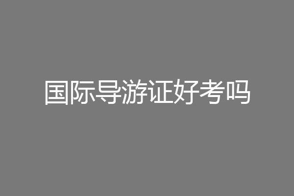 国际导游证好考吗
