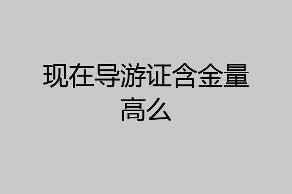 现在导游证含金量高么