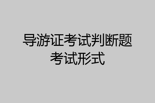 导游证考试判断题考试形式
