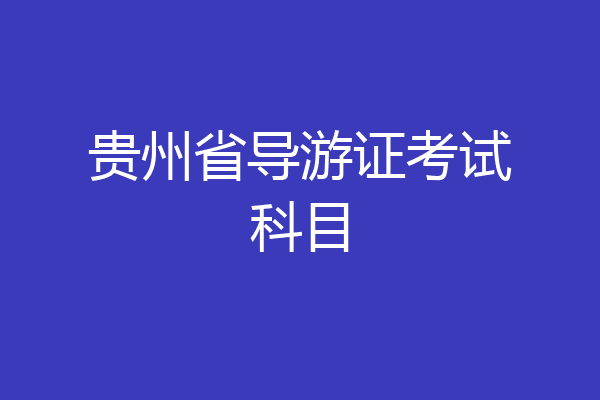 贵州省导游证考试科目
