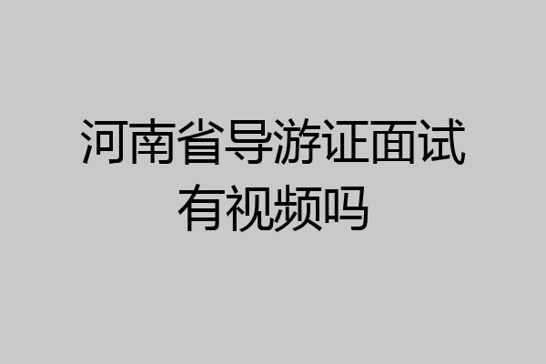 河南省导游证面试有视频吗