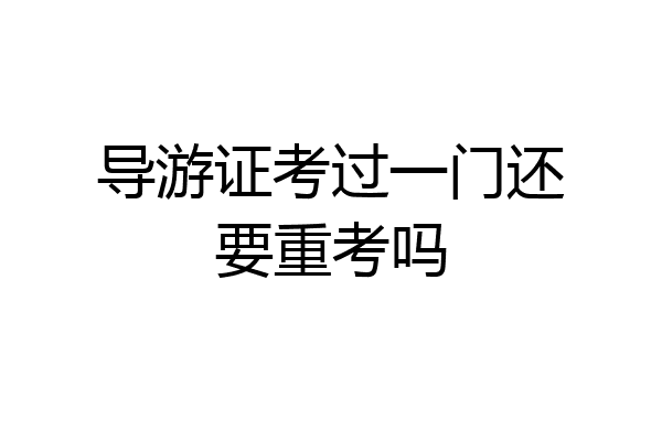 导游证考过一门还要重考吗