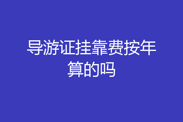导游证挂靠费按年算的吗