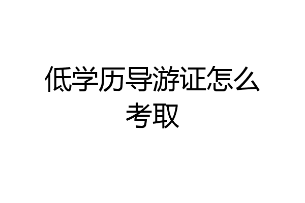低学历导游证怎么考取
