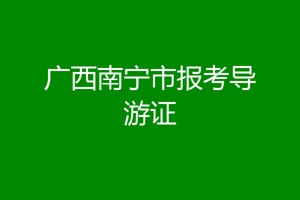 广西南宁市报考导游证