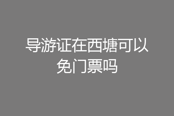 导游证在西塘可以免门票吗