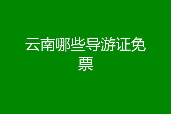 云南哪些导游证免票