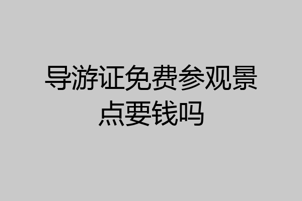 导游证免费参观景点要钱吗