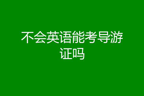 不会英语能考导游证吗
