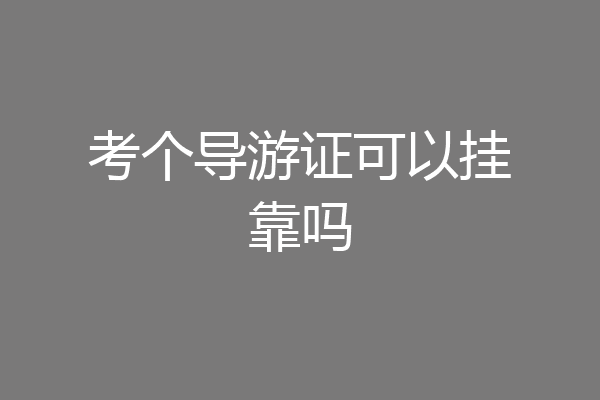 考个导游证可以挂靠吗