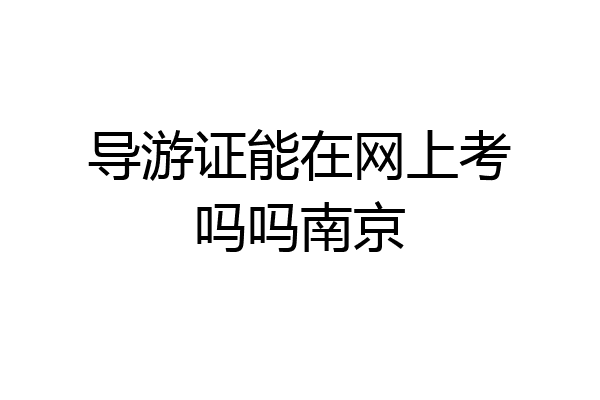 导游证能在网上考吗吗南京