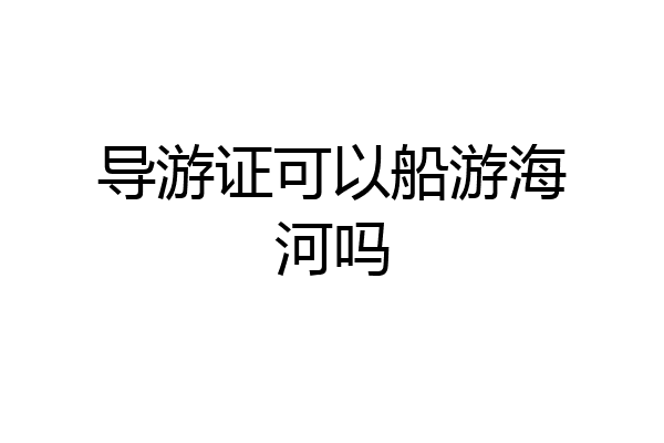 导游证可以船游海河吗