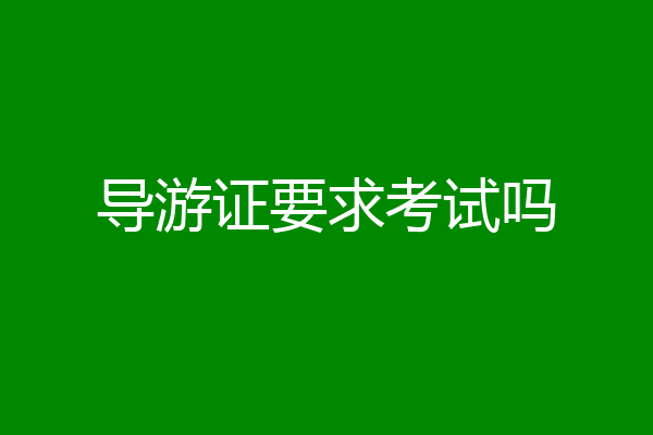 导游证要求考试吗