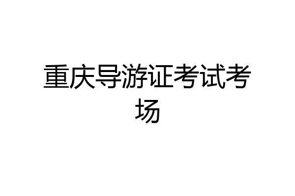 重庆导游证考试考场